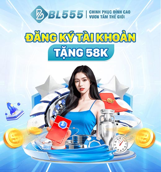 BL555 chào mừng tân thủ đăng ký tài khoản tặng 58k