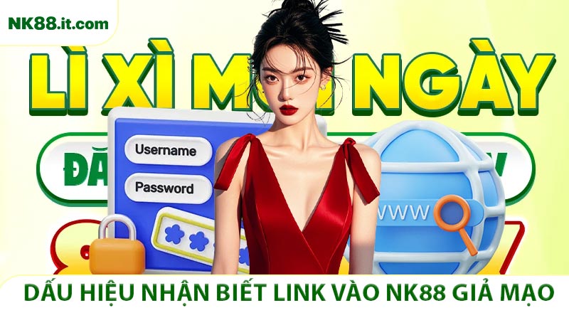 Những dấu hiệu nhận biết link vào NK88 giả mạo